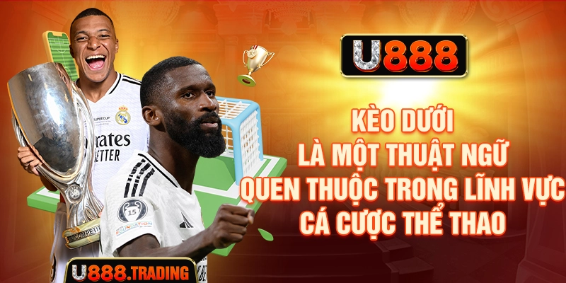 Kèo dưới là một thuật ngữ quen thuộc trong lĩnh vực cá cược thể thao