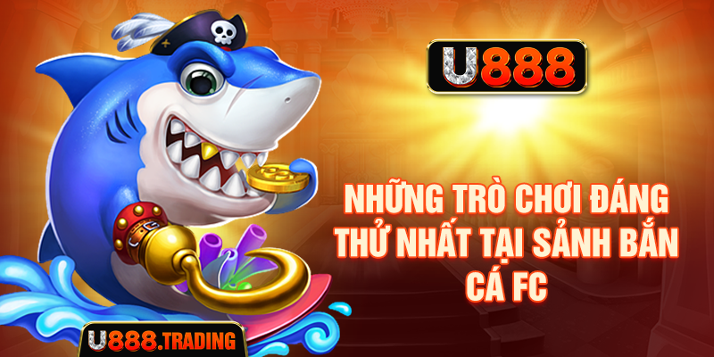 Những trò chơi đáng thử nhất tại sảnh bắn cá FC
